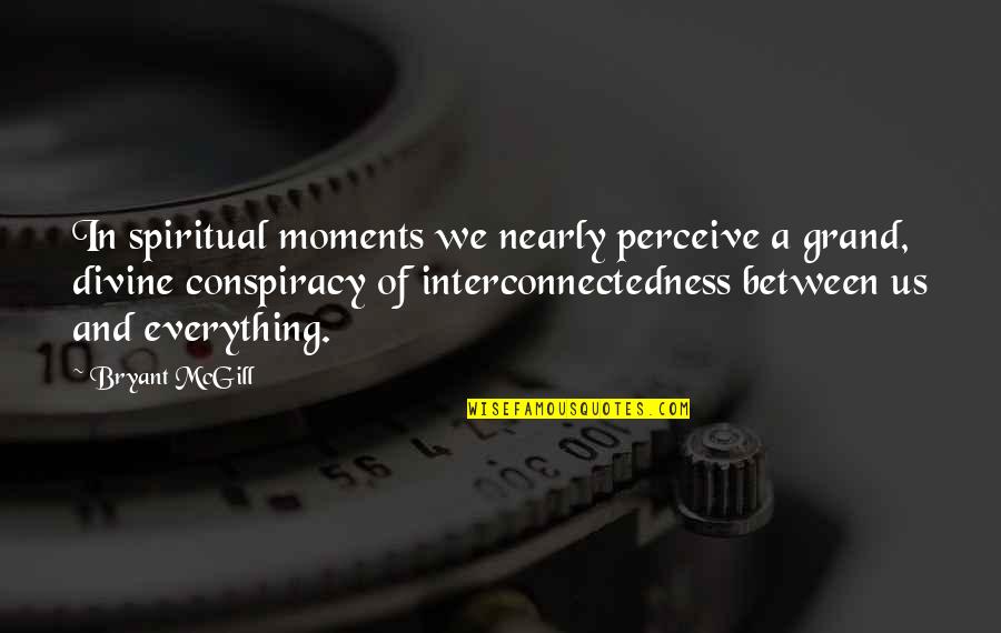 Conspiracy Quotes By Bryant McGill: In spiritual moments we nearly perceive a grand,