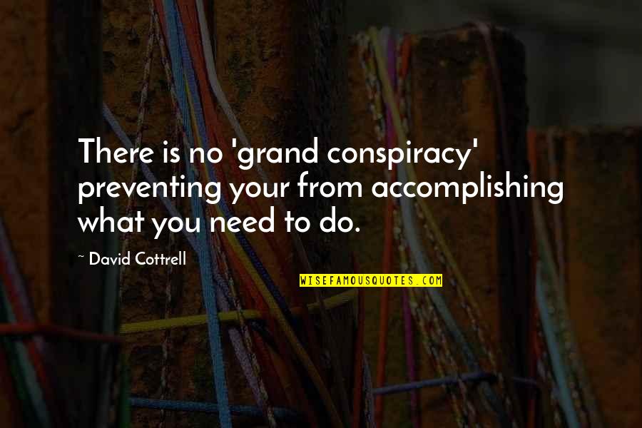 Conspiracy Quotes By David Cottrell: There is no 'grand conspiracy' preventing your from