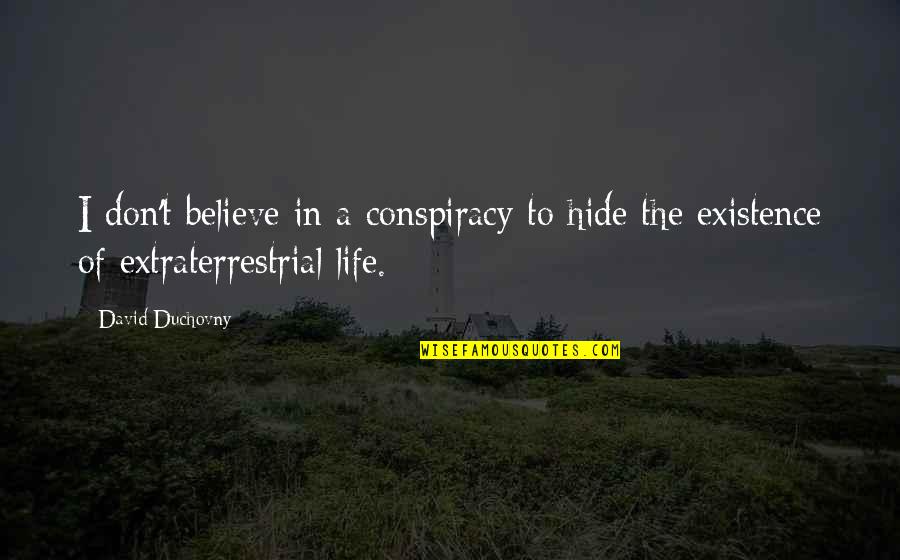 Conspiracy Quotes By David Duchovny: I don't believe in a conspiracy to hide