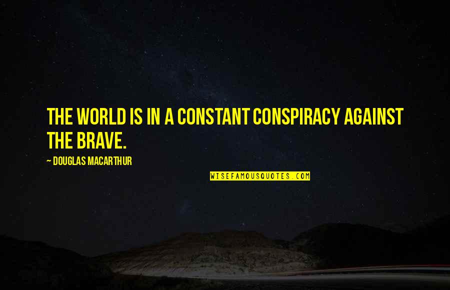 Conspiracy Quotes By Douglas MacArthur: The world is in a constant conspiracy against