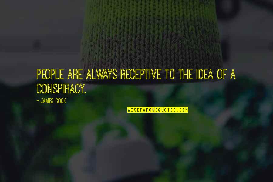 Conspiracy Quotes By James Cook: People are always receptive to the idea of