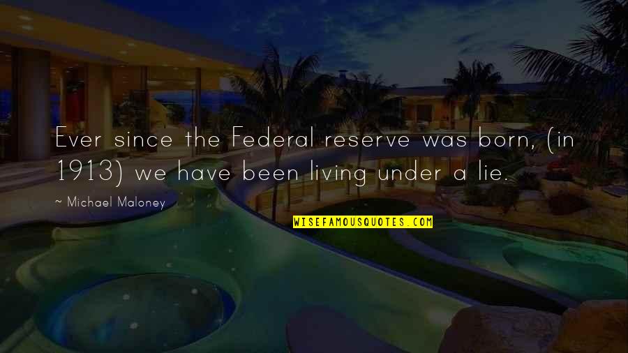 Conspiracy Quotes By Michael Maloney: Ever since the Federal reserve was born, (in