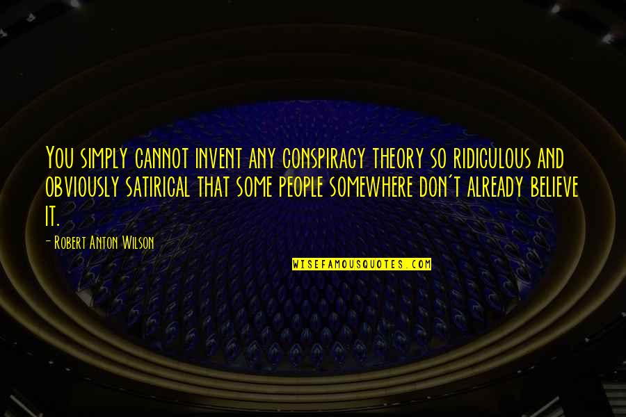 Conspiracy Quotes By Robert Anton Wilson: You simply cannot invent any conspiracy theory so