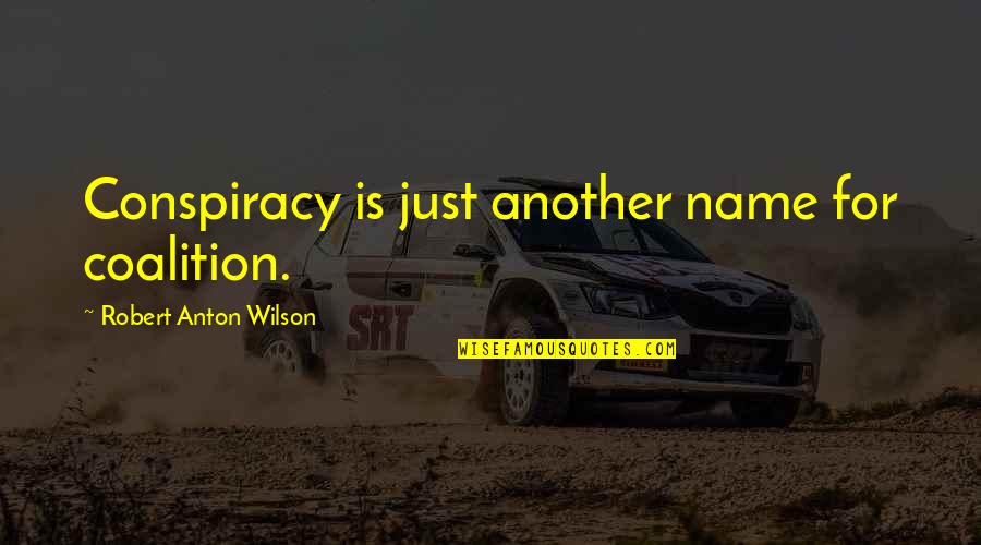 Conspiracy Quotes By Robert Anton Wilson: Conspiracy is just another name for coalition.