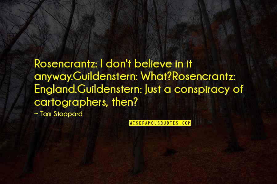 Conspiracy Quotes By Tom Stoppard: Rosencrantz: I don't believe in it anyway.Guildenstern: What?Rosencrantz: