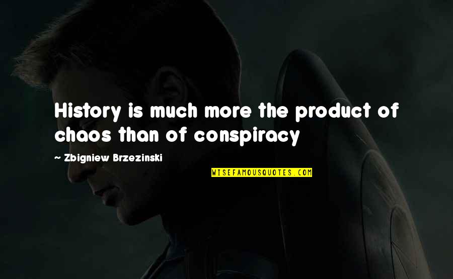 Conspiracy Quotes By Zbigniew Brzezinski: History is much more the product of chaos