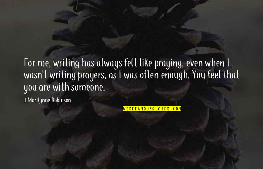 Conspiracy Theories And Interior Design Quotes By Marilynne Robinson: For me, writing has always felt like praying,