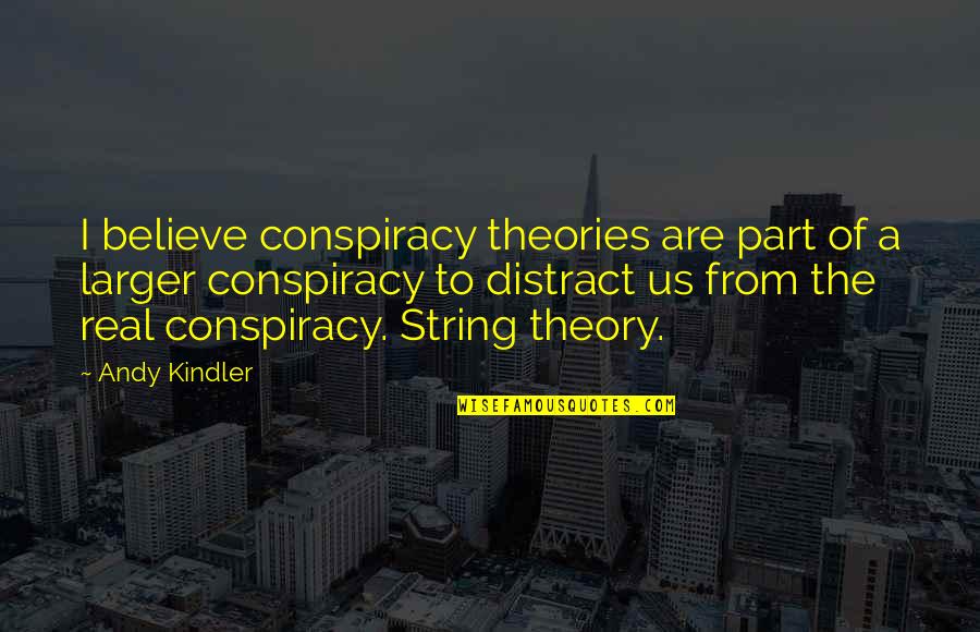 Conspiracy Theories Quotes By Andy Kindler: I believe conspiracy theories are part of a