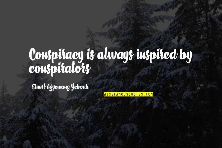 Conspiracy Theories Quotes By Ernest Agyemang Yeboah: Conspiracy is always inspired by conspirators