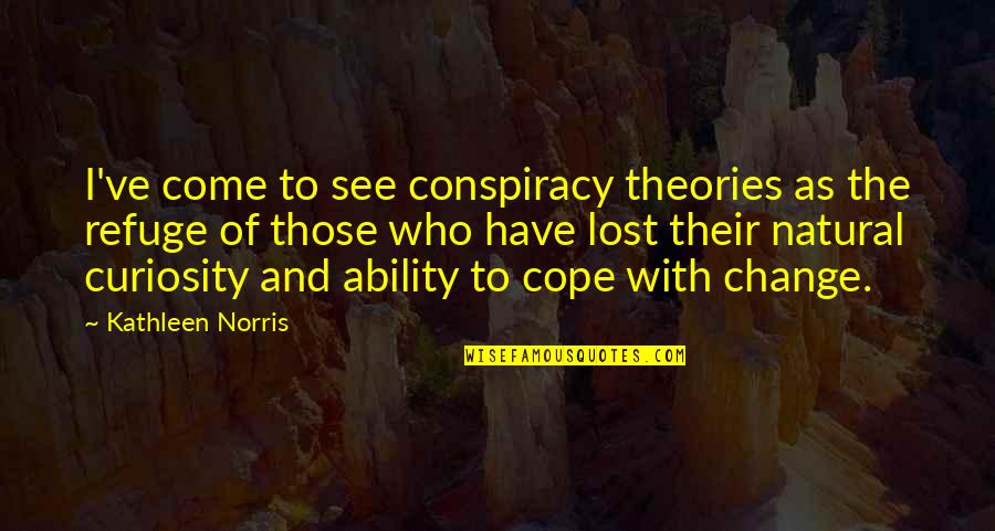 Conspiracy Theories Quotes By Kathleen Norris: I've come to see conspiracy theories as the