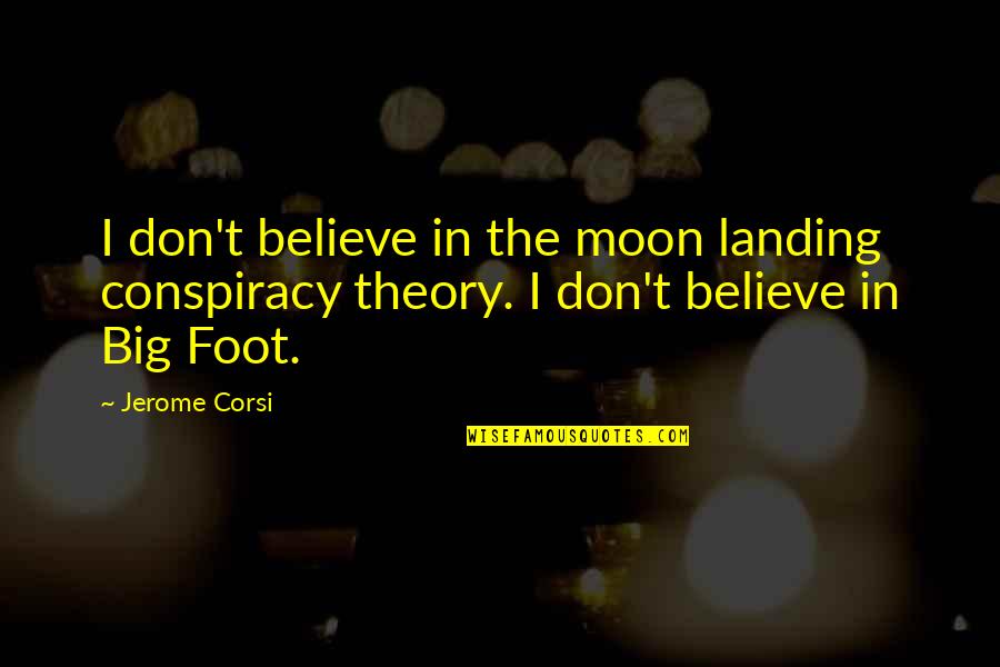 Conspiracy Theory Quotes By Jerome Corsi: I don't believe in the moon landing conspiracy