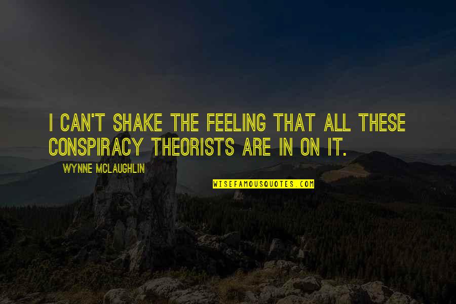 Conspiracy Theory Quotes By Wynne McLaughlin: I can't shake the feeling that all these