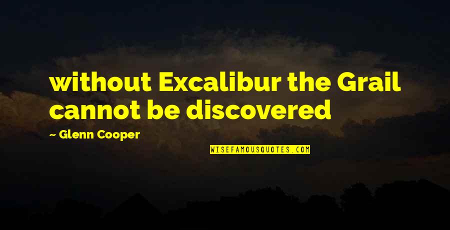 Conspiracy Thriller Quotes By Glenn Cooper: without Excalibur the Grail cannot be discovered
