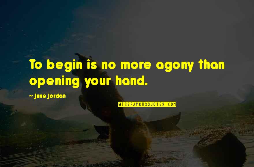 Conspiracy Thriller Quotes By June Jordan: To begin is no more agony than opening