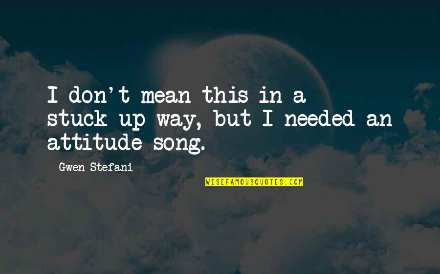 Conspiration Def Quotes By Gwen Stefani: I don't mean this in a stuck-up way,