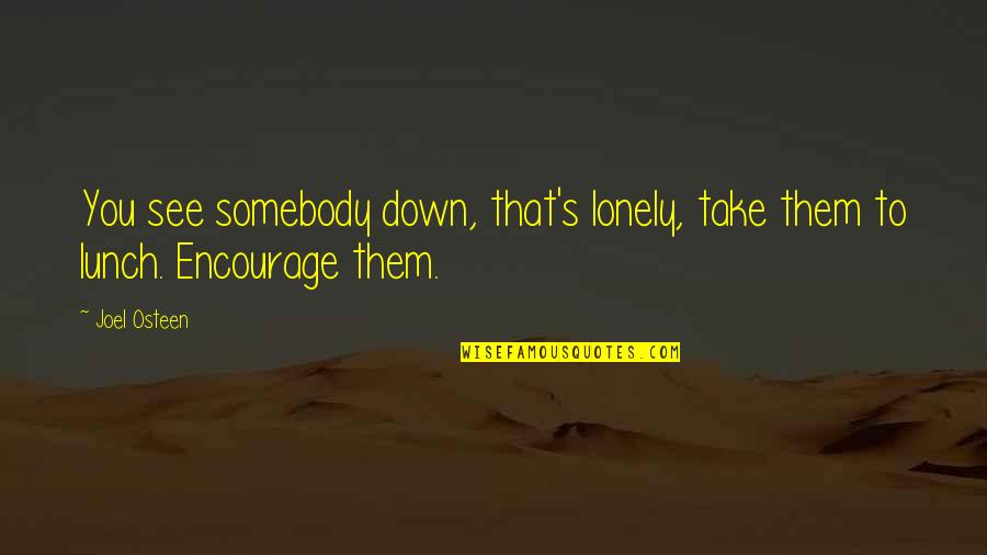 Conspiration Synonyms Quotes By Joel Osteen: You see somebody down, that's lonely, take them