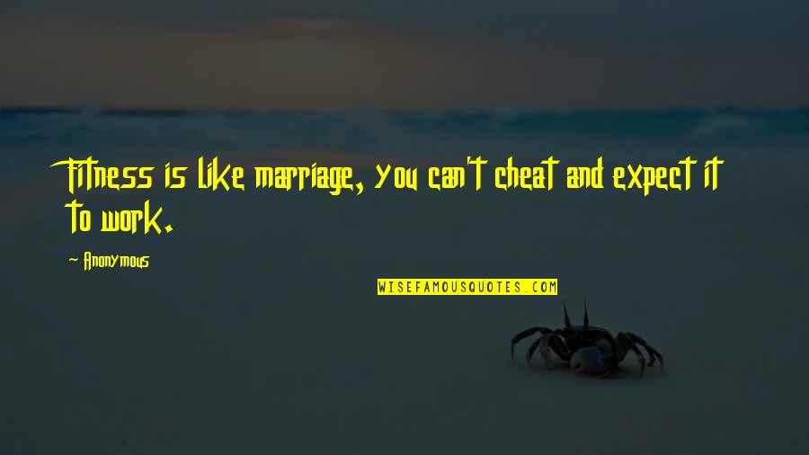 Conspiratorial Quotes By Anonymous: Fitness is like marriage, you can't cheat and