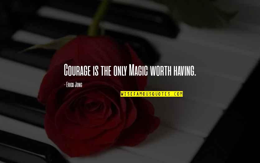 Conspiratorial Quotes By Erica Jong: Courage is the only Magic worth having.