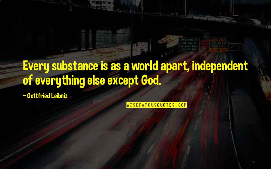 Conspiratorial Quotes By Gottfried Leibniz: Every substance is as a world apart, independent