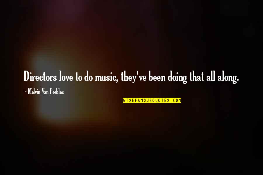 Conspiratorial Sedition Quotes By Melvin Van Peebles: Directors love to do music, they've been doing Conspiratorial Sedition Quotes By Melvin Van Peebles: Directors love to do music, they've been doing
