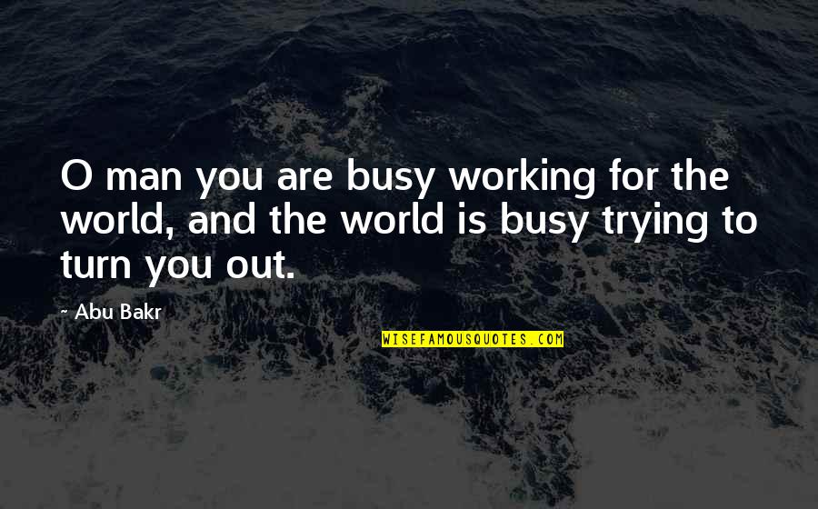 Conspiratorially Means Quotes By Abu Bakr: O man you are busy working for the