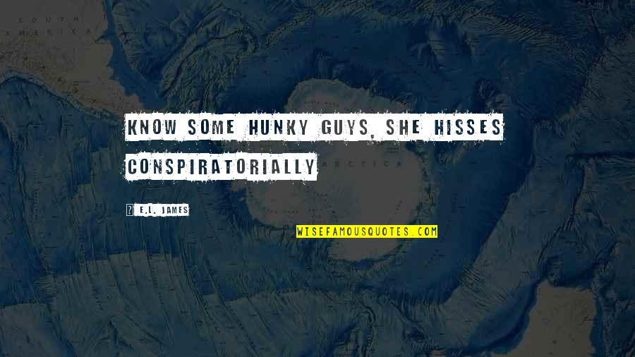 Conspiratorially Quotes By E.L. James: Know some hunky guys, she hisses conspiratorially