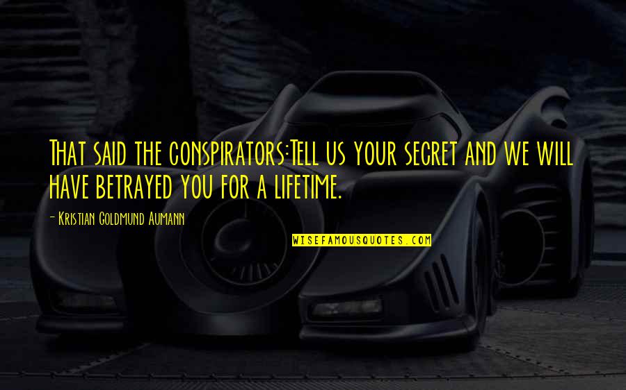 Conspirators Secret Quotes By Kristian Goldmund Aumann: That said the conspirators:Tell us your secret and