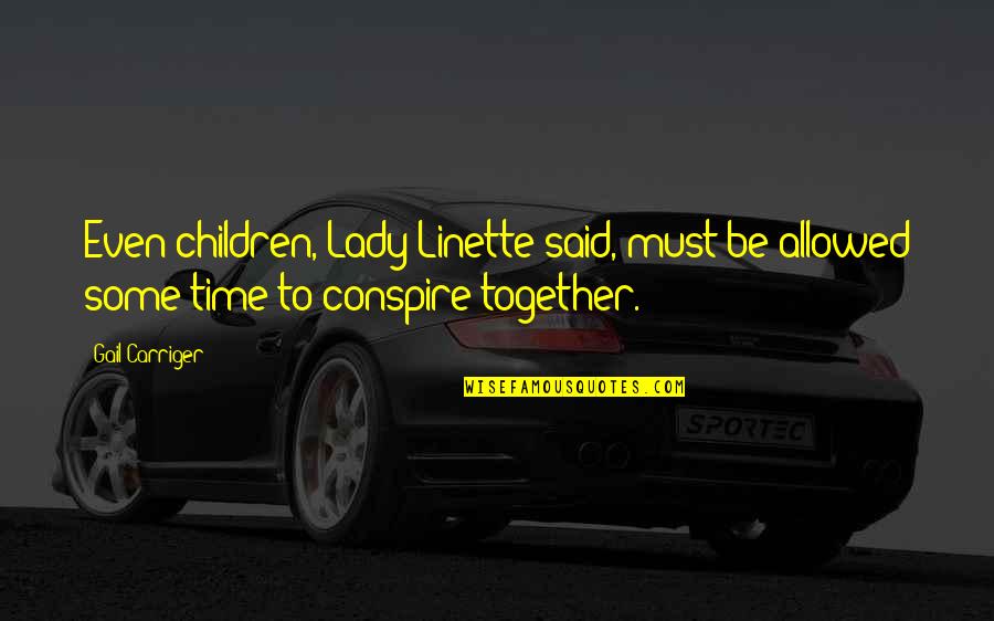 Conspire Quotes By Gail Carriger: Even children, Lady Linette said, must be allowed