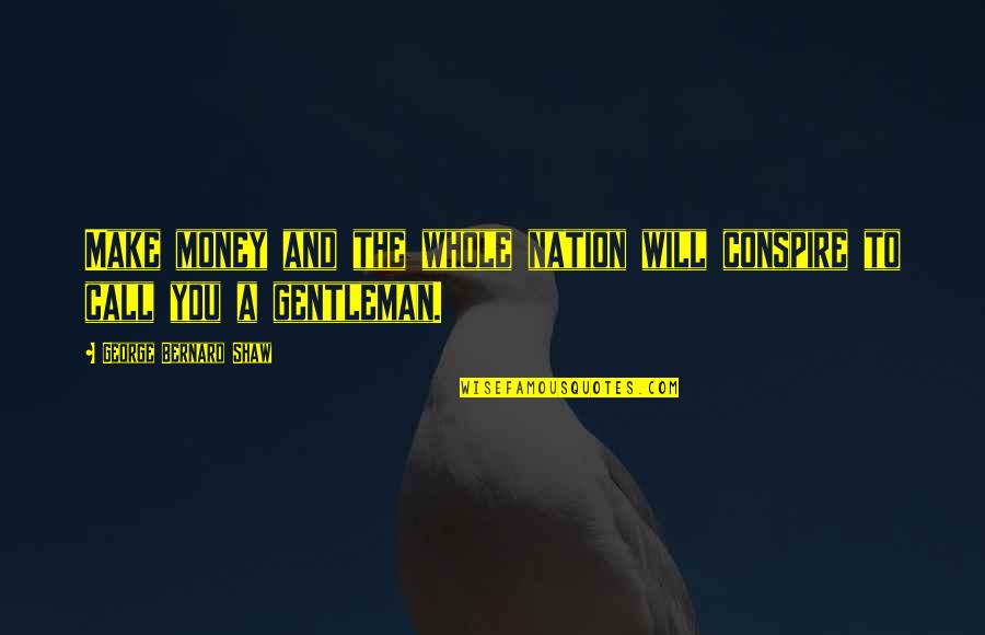 Conspire Quotes By George Bernard Shaw: Make money and the whole nation will conspire