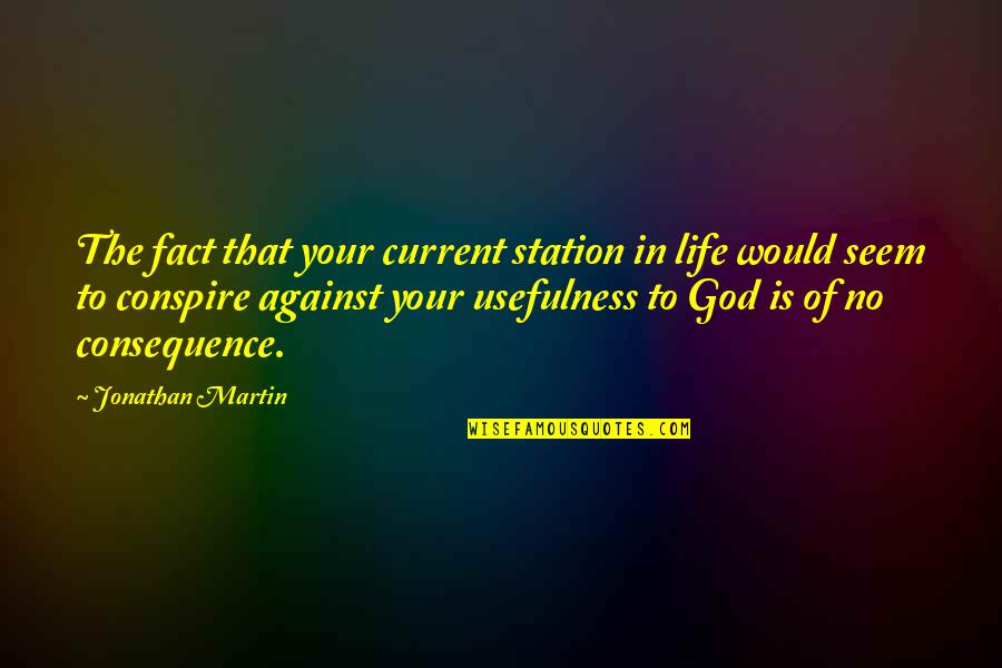 Conspire Quotes By Jonathan Martin: The fact that your current station in life