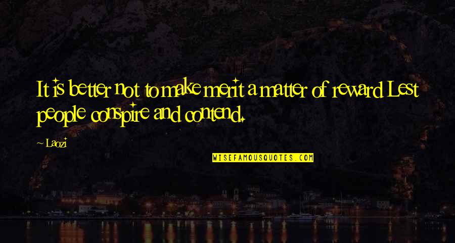 Conspire Quotes By Laozi: It is better not to make merit a