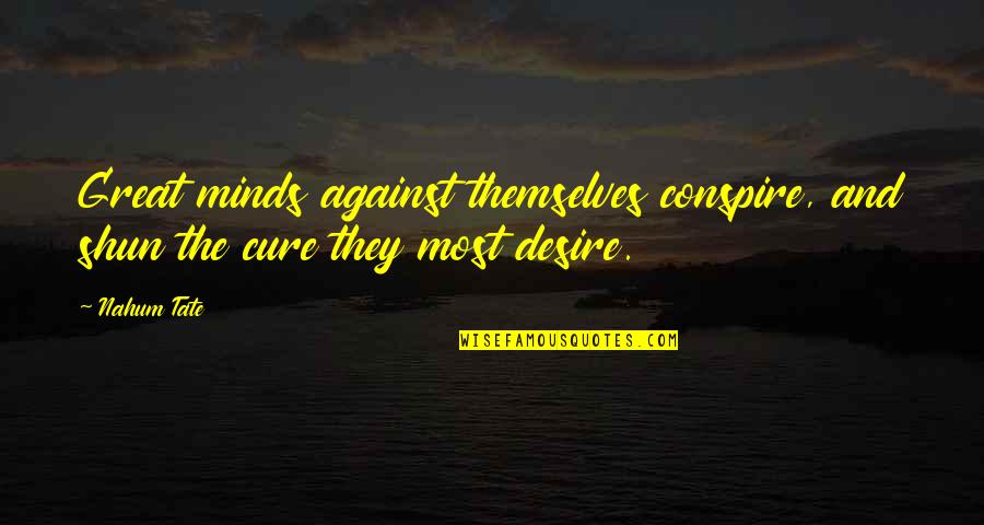 Conspire Quotes By Nahum Tate: Great minds against themselves conspire, and shun the