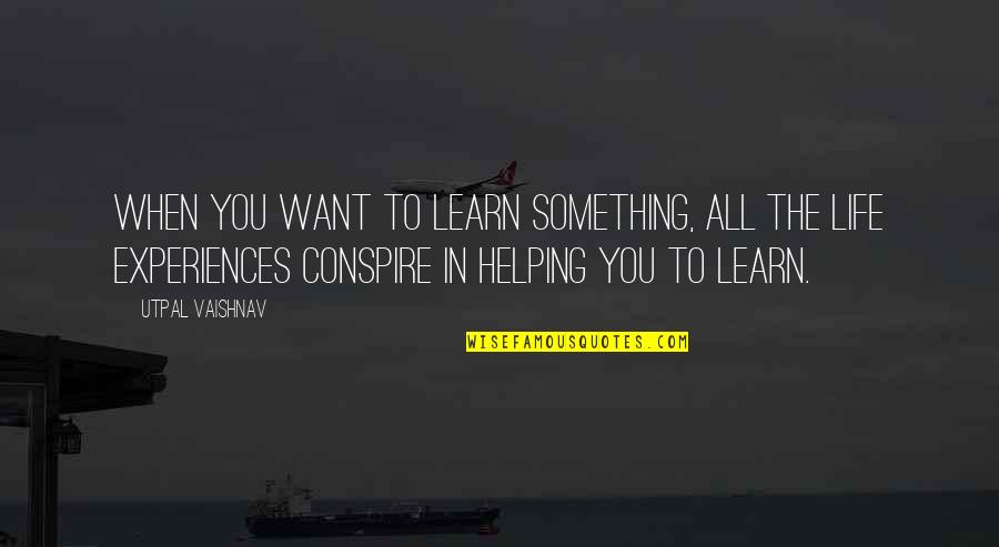 Conspire Quotes By Utpal Vaishnav: When you want to learn something, all the