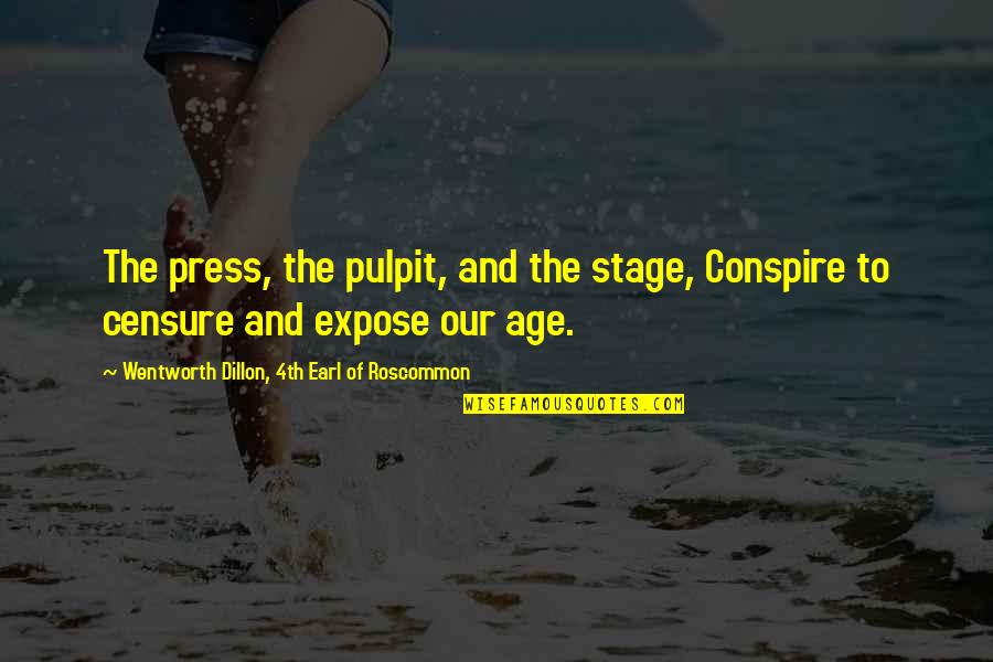 Conspire Quotes By Wentworth Dillon, 4th Earl Of Roscommon: The press, the pulpit, and the stage, Conspire