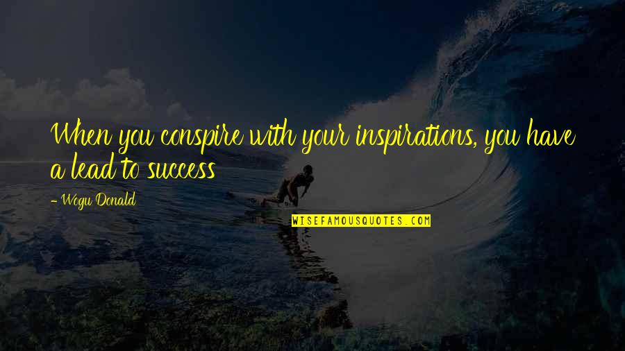 Conspire Quotes By Wogu Donald: When you conspire with your inspirations, you have