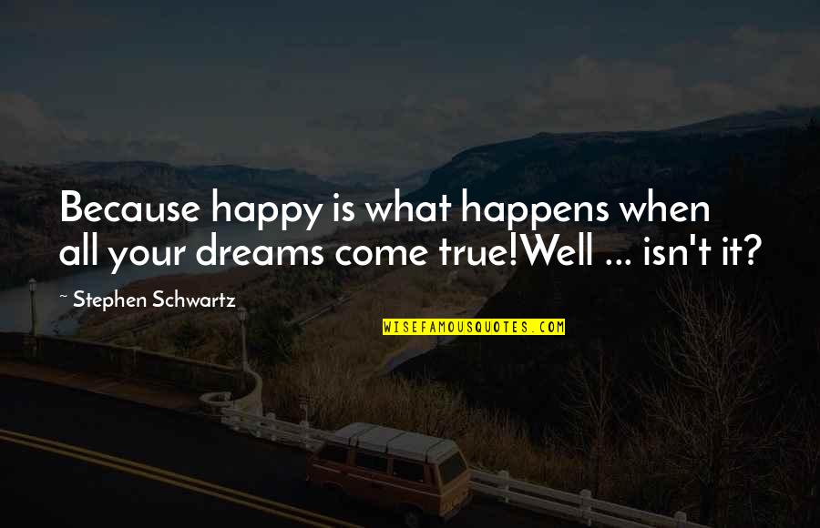 Conspired In A Sentence Quotes By Stephen Schwartz: Because happy is what happens when all your