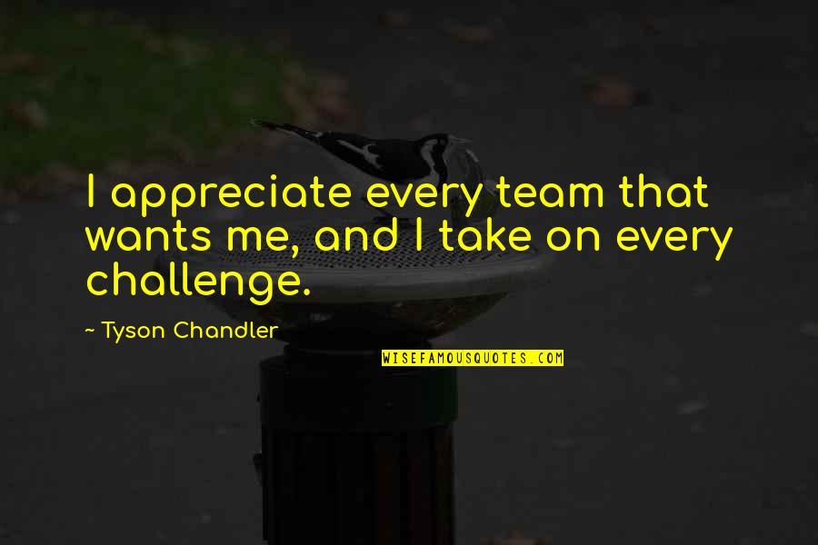 Conspired In A Sentence Quotes By Tyson Chandler: I appreciate every team that wants me, and