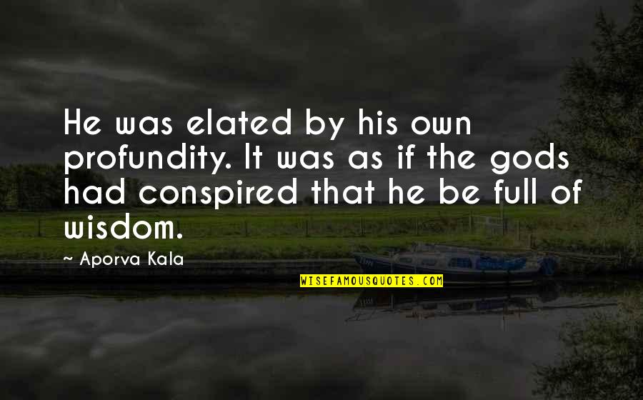 Conspired Quotes By Aporva Kala: He was elated by his own profundity. It