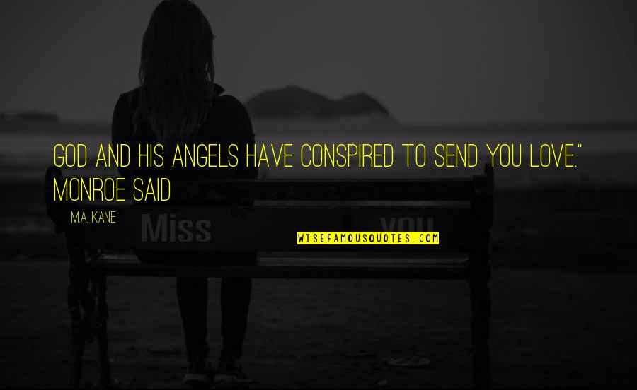 Conspired Quotes By M.A. Kane: God and his angels have conspired to send