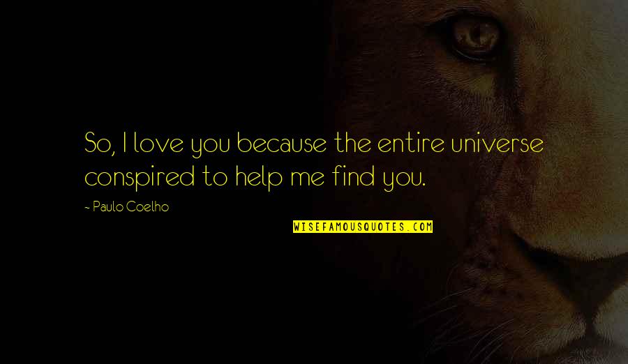 Conspired Quotes By Paulo Coelho: So, I love you because the entire universe