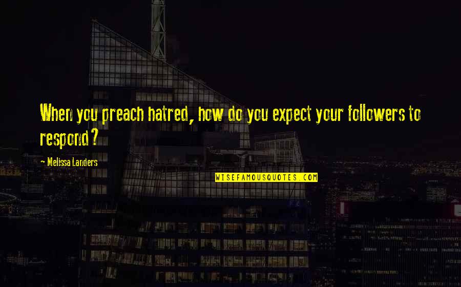 Conspiredly Quotes By Melissa Landers: When you preach hatred, how do you expect