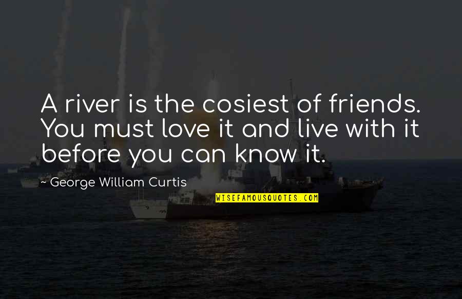 Conspirers Quotes By George William Curtis: A river is the cosiest of friends. You
