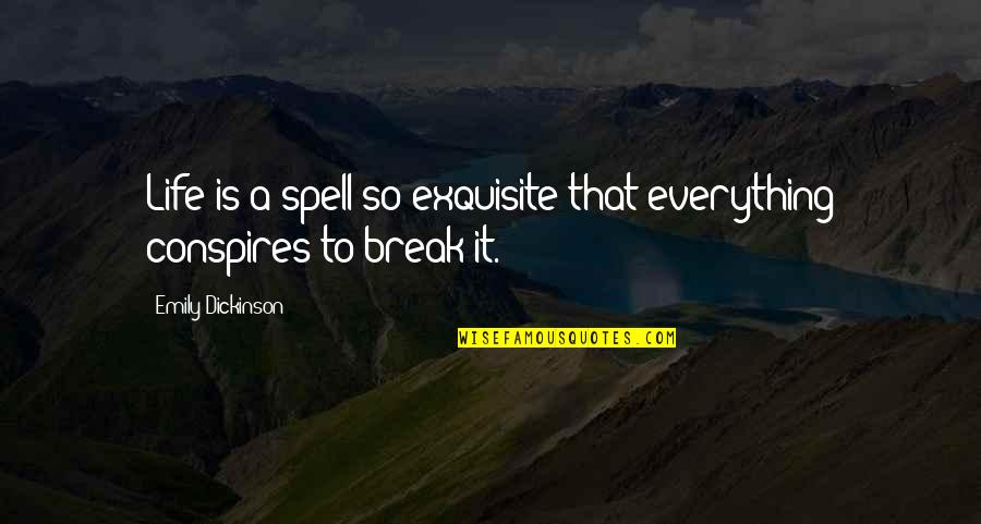 Conspires Quotes By Emily Dickinson: Life is a spell so exquisite that everything