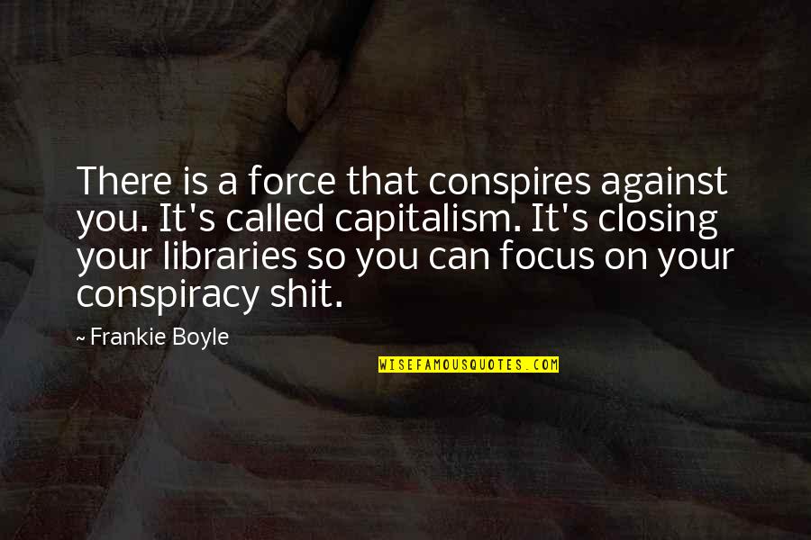 Conspires Quotes By Frankie Boyle: There is a force that conspires against you.