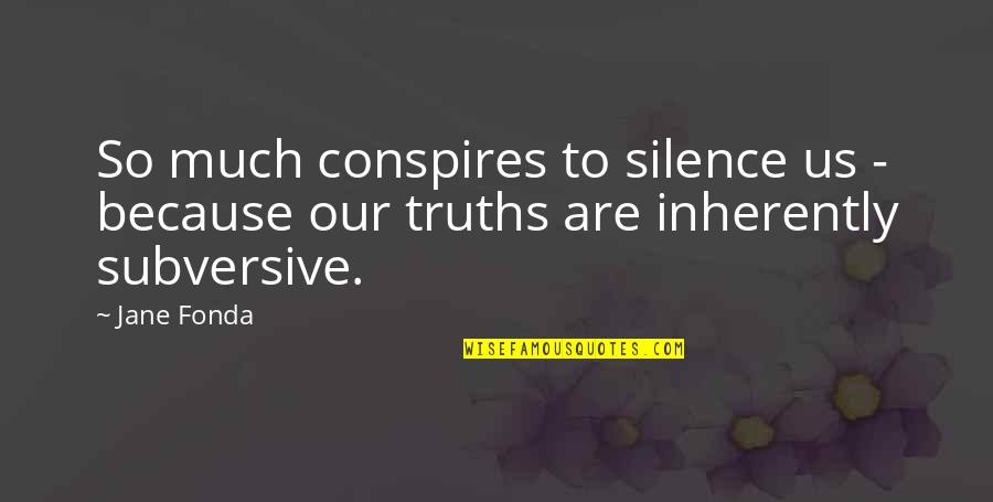 Conspires Quotes By Jane Fonda: So much conspires to silence us - because