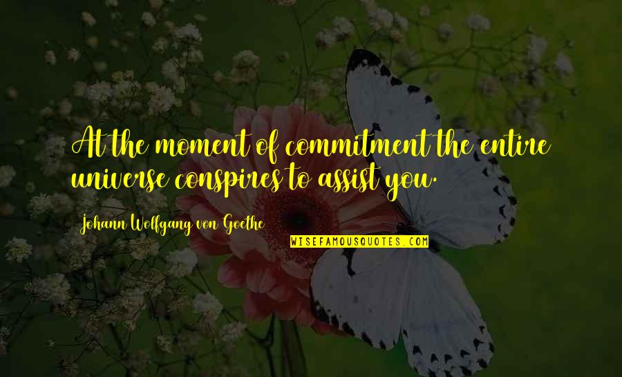 Conspires Quotes By Johann Wolfgang Von Goethe: At the moment of commitment the entire universe