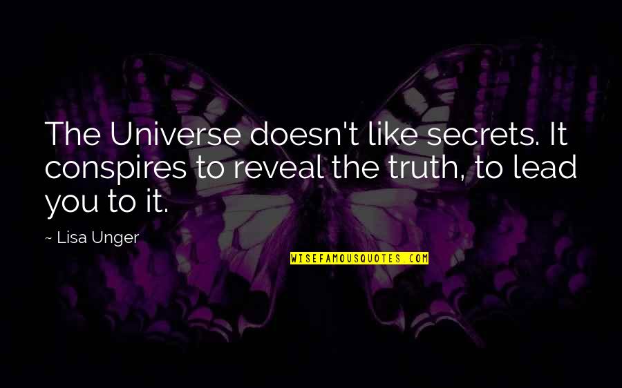 Conspires Quotes By Lisa Unger: The Universe doesn't like secrets. It conspires to