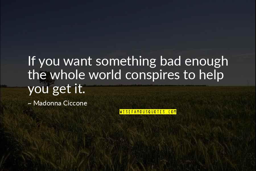 Conspires Quotes By Madonna Ciccone: If you want something bad enough the whole