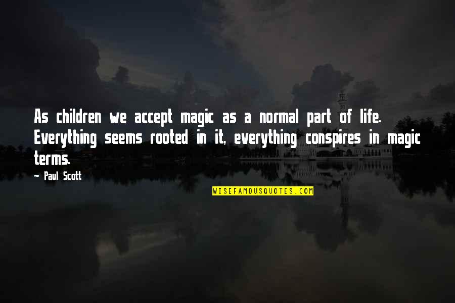 Conspires Quotes By Paul Scott: As children we accept magic as a normal