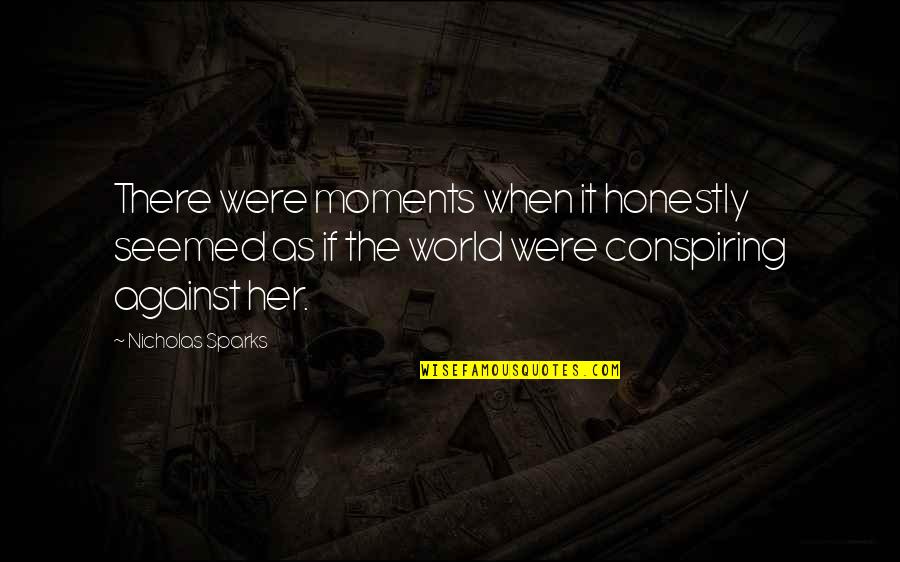 Conspiring Quotes By Nicholas Sparks: There were moments when it honestly seemed as Conspiring Quotes By Nicholas Sparks: There were moments when it honestly seemed as